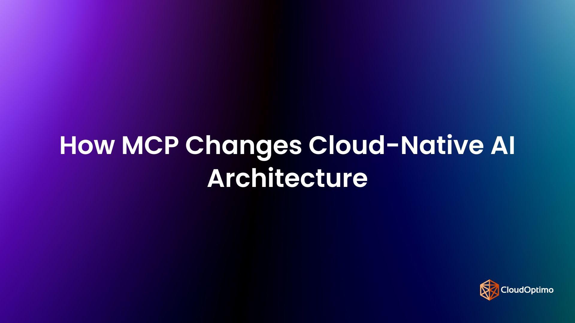 How MCP Changes Cloud-Native AI Architecture