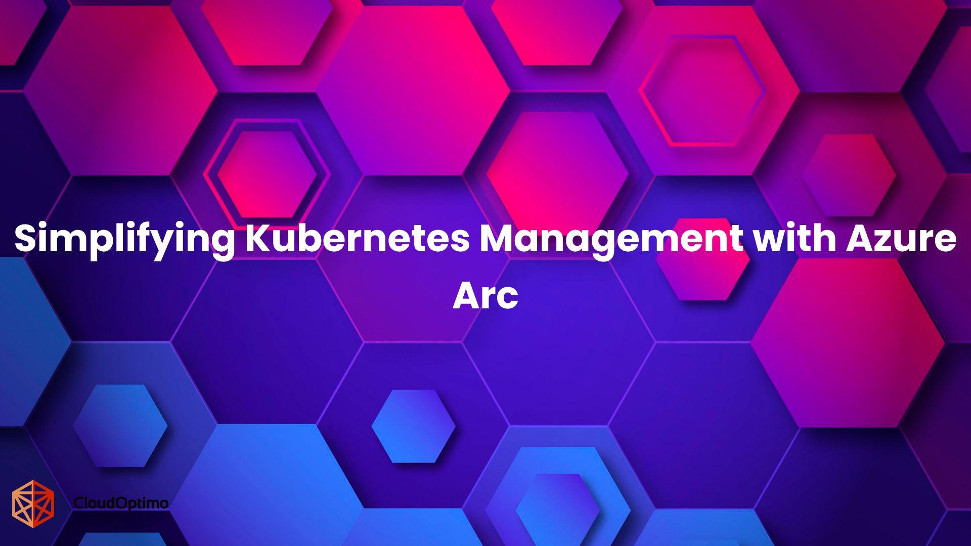 Simplifying Kubernetes Management with Azure Arc
