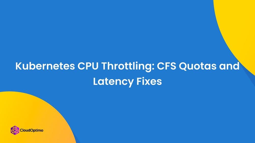 Kubernetes CPU Throttling: CFS Quotas and Latency Fixes