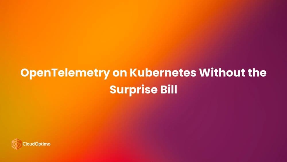 OpenTelemetry on Kubernetes Without the Surprise Bill