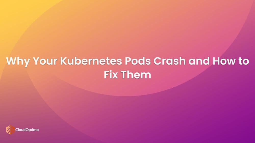 Why Your Kubernetes Pods Crash and How to Fix Them