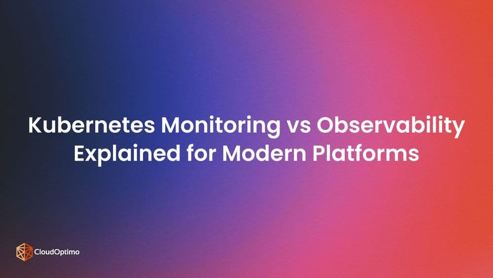 Kubernetes Monitoring vs Observability Explained for Modern Platforms