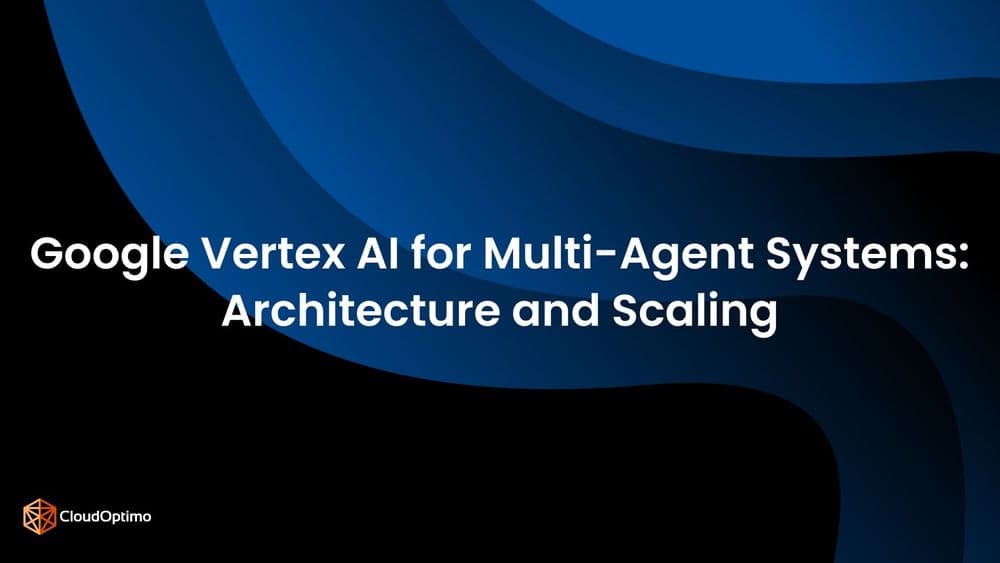 Google Vertex AI for Multi-Agent Systems: Architecture and Scaling