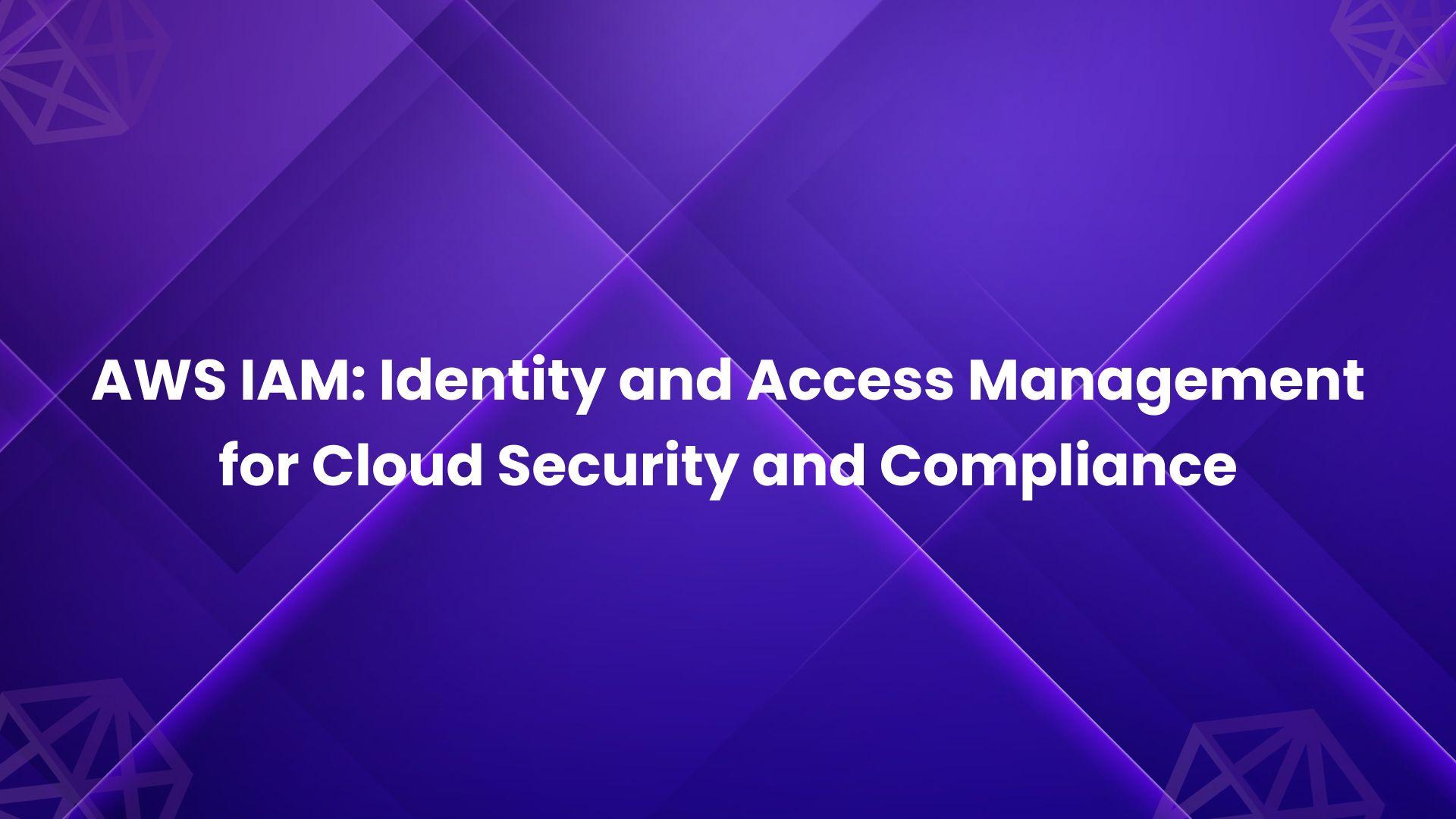 AWS IAM_ Identity and Access Management for Cloud Security and Compliance
