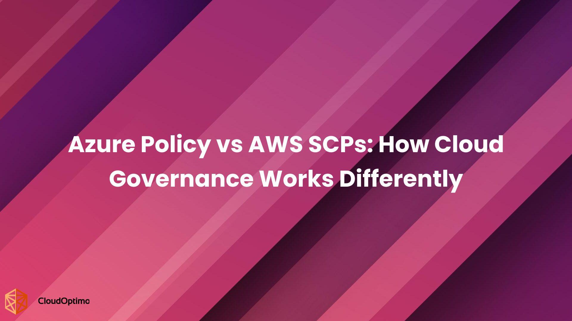 Azure Policy vs AWS SCPs: How Cloud Governance Works Differently