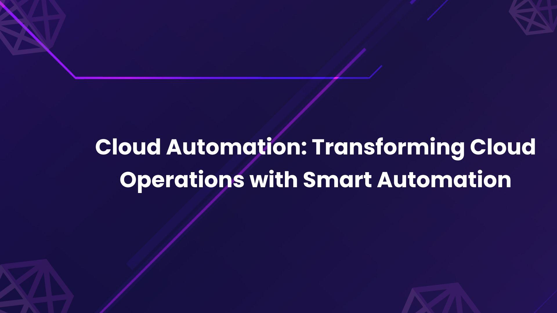 Cloud Automation_ Transforming Cloud Operations with Smart Automation