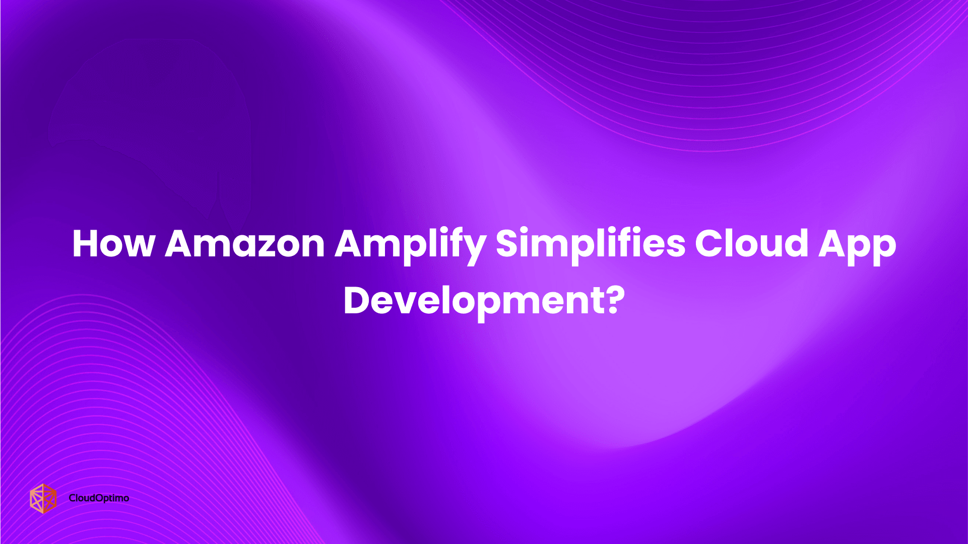 How Amazon Amplify Simplifies Cloud App Development