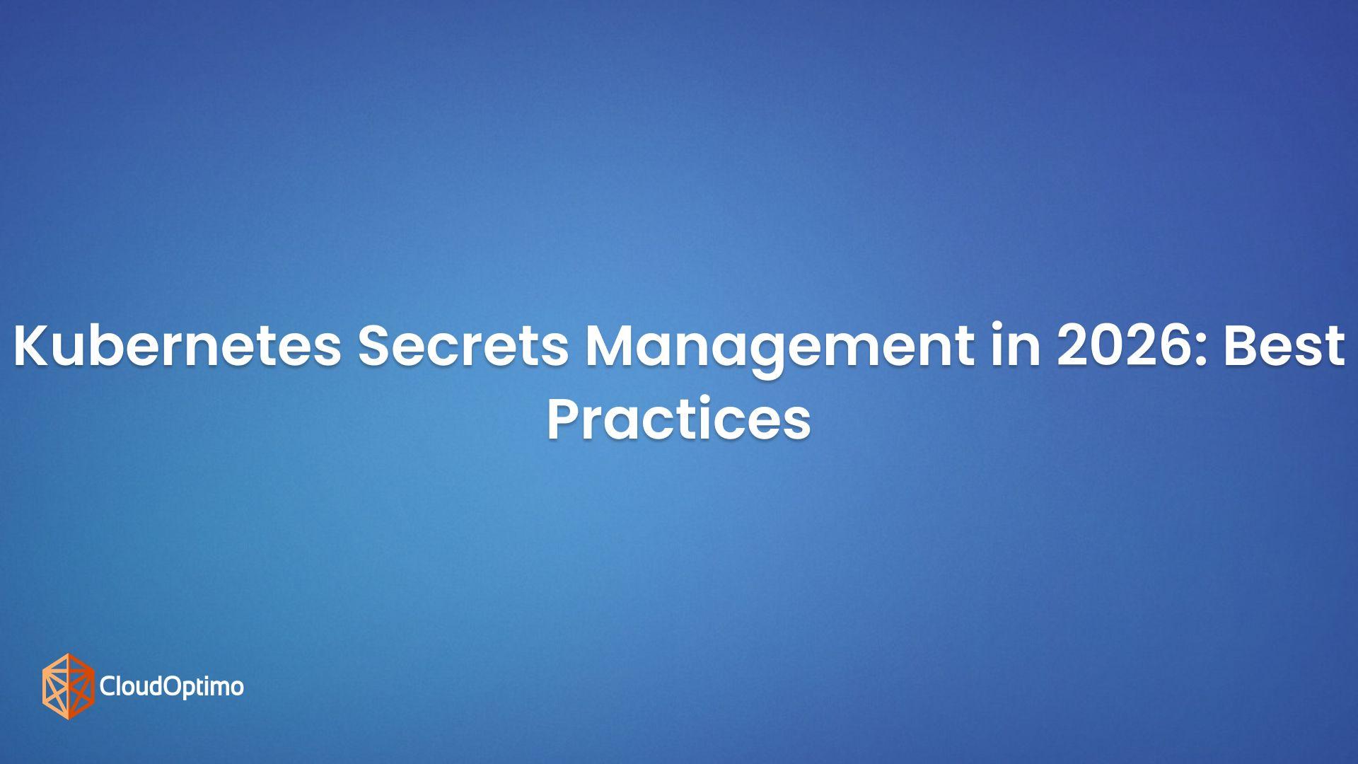 Kubernetes Secrets Management in 2026: Best Practices
