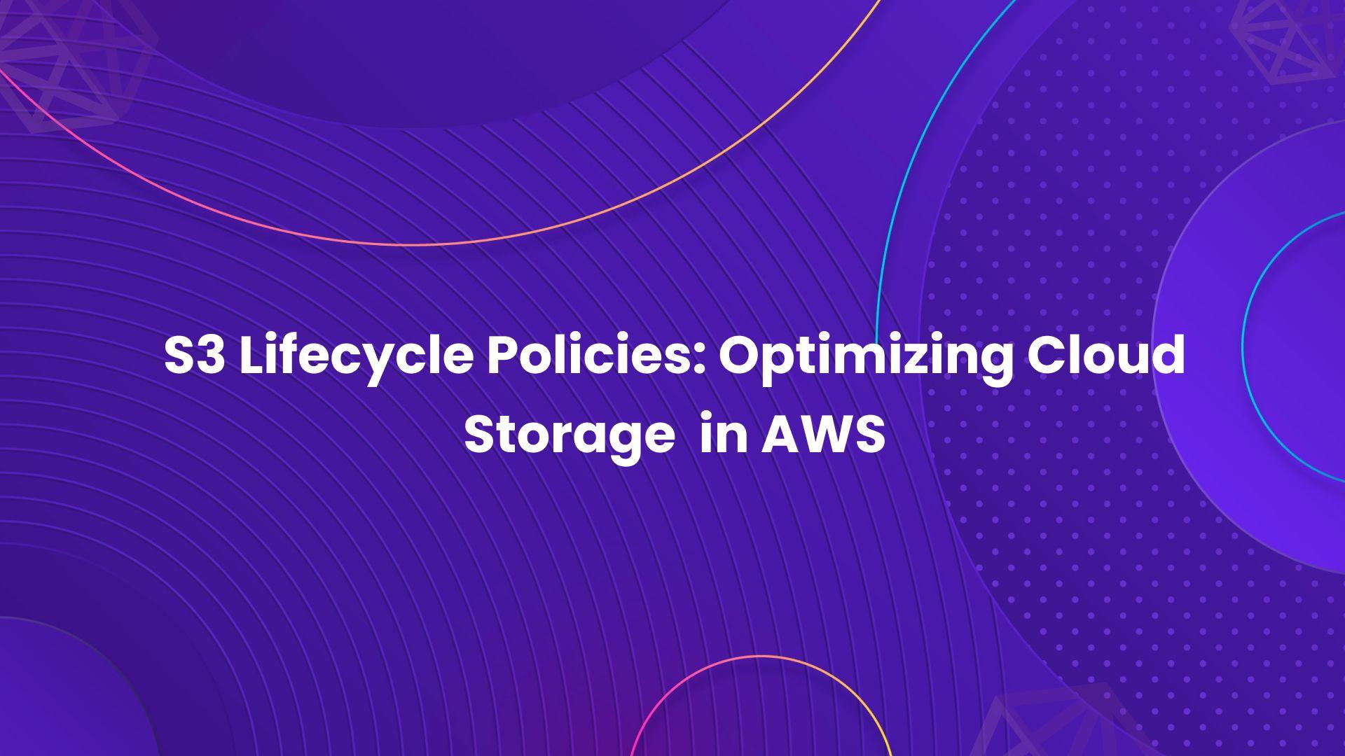 S3 Lifecycle Policies_ Optimizing Cloud Storage in AWS