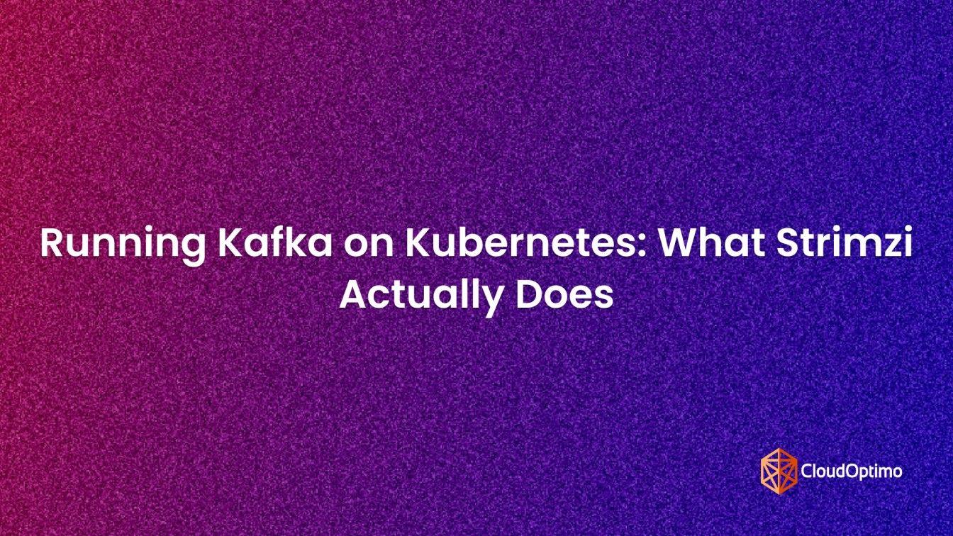 Running Kafka on Kubernetes: What Strimzi Actually Does