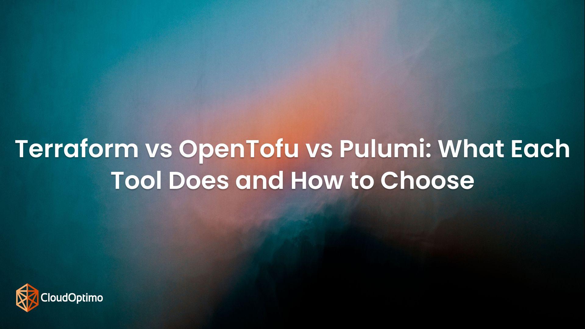 Terraform vs OpenTofu vs Pulumi: What Each Tool Does and How to Choose