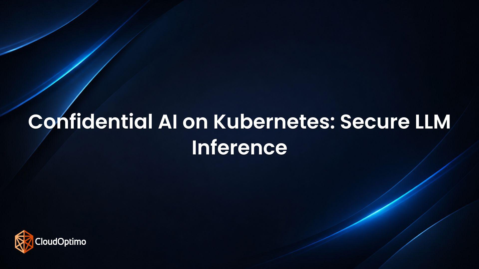 Confidential AI on Kubernetes: Secure LLM Inference