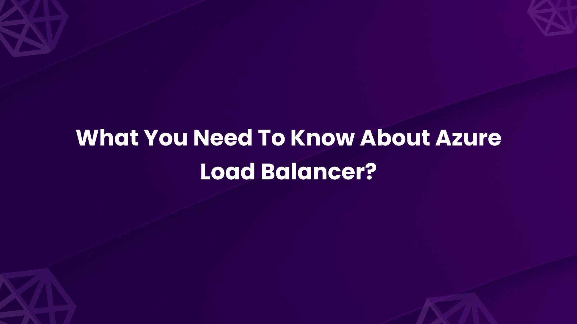 What You Need To Know About Azure Load Balancer?