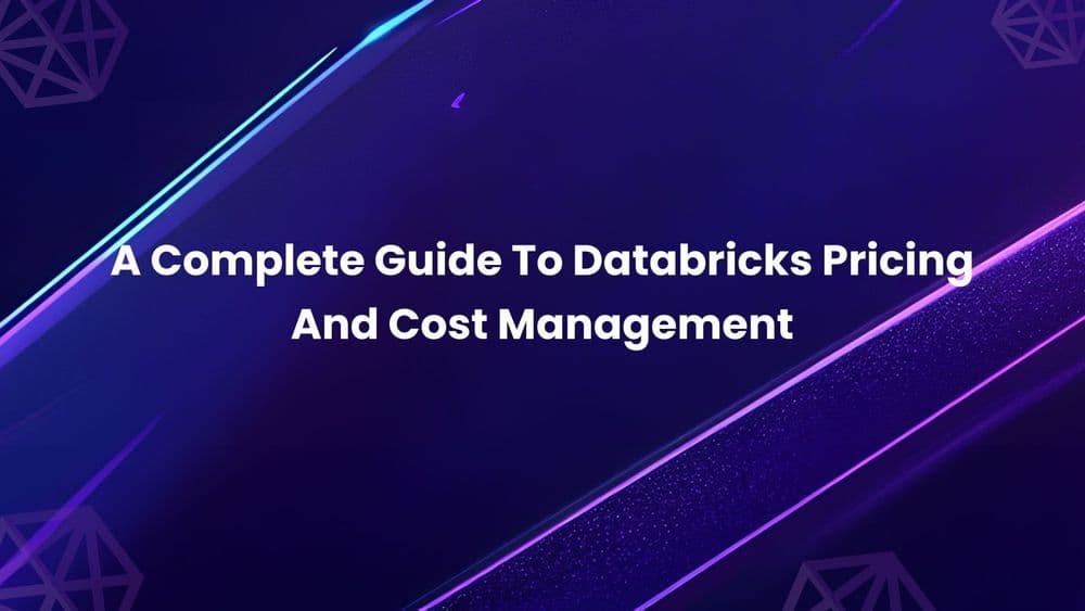 A Complete Guide To Databricks Pricing And Cost Management