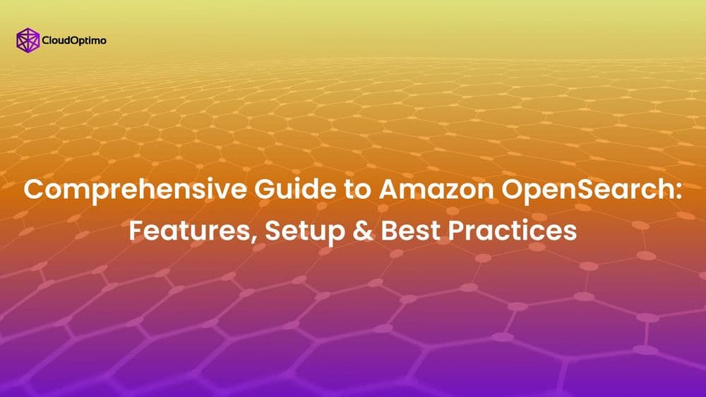 Comprehensive Guide to Amazon OpenSearch: Features, Setup & Best Practices