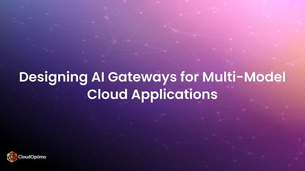 Designing AI Gateways for Multi-Model Cloud Applications