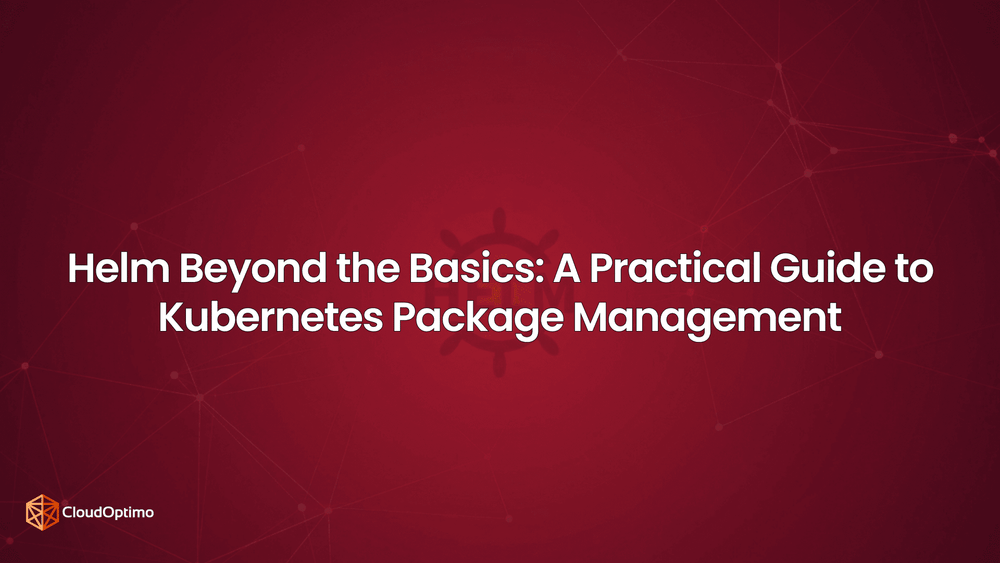 Helm Beyond the Basics: A Practical Guide to Kubernetes Package Management