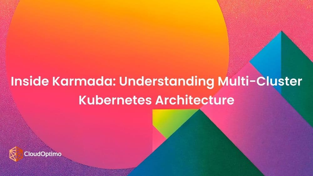 Inside Karmada: Understanding Multi-Cluster Kubernetes Architecture