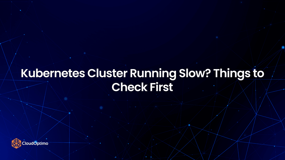 Kubernetes Cluster Running Slow? Things to Check First