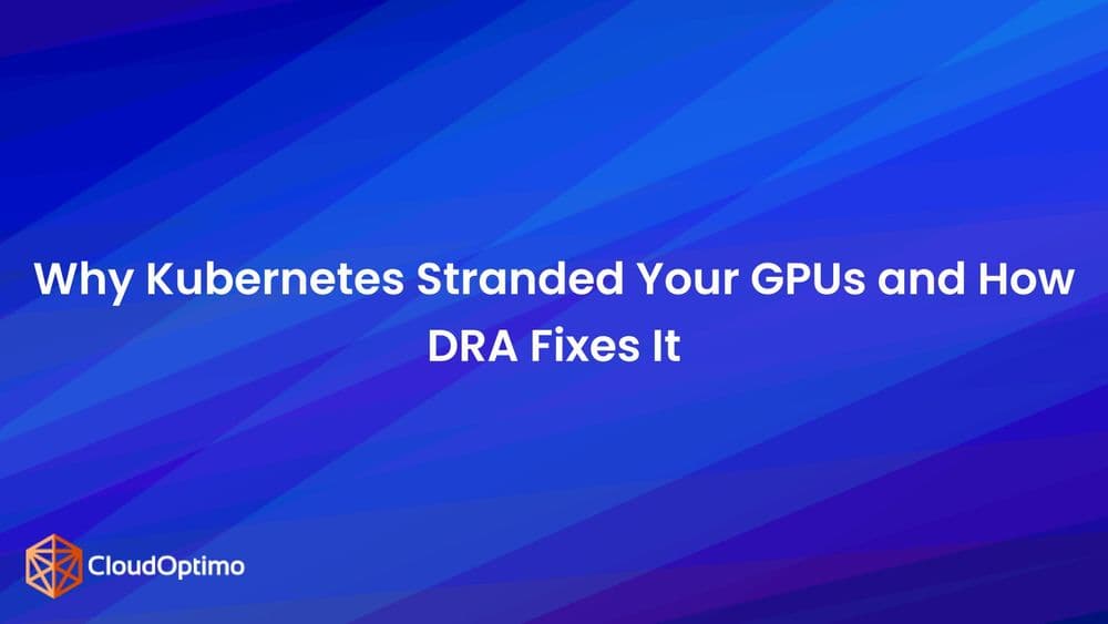 Why Kubernetes Stranded Your GPUs and How DRA Fixes It (Part-1)