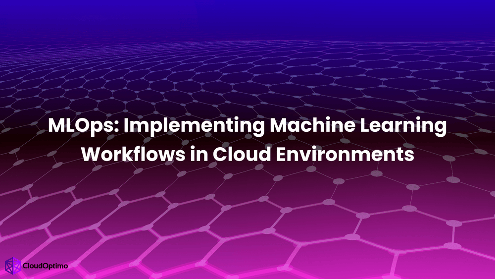 MLOps: Implementing Machine Learning Workflows in Cloud Environments