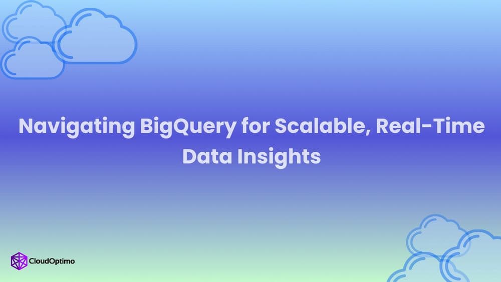 Navigating BigQuery for Scalable, Real-Time Data Insights