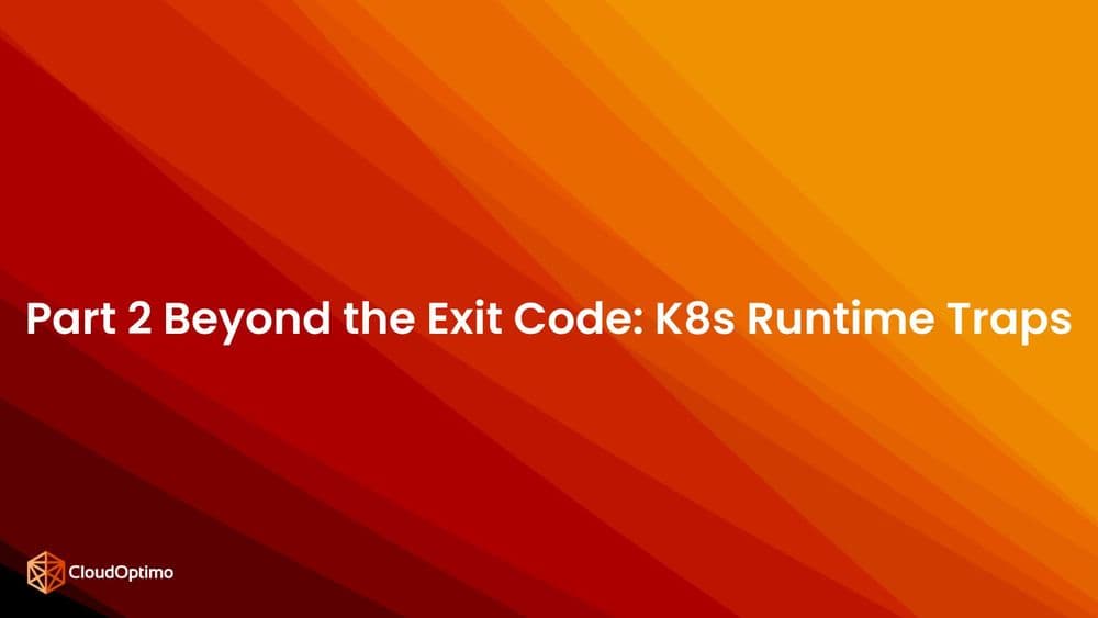 Part 2 Beyond the Exit Code K8s Runtime Traps