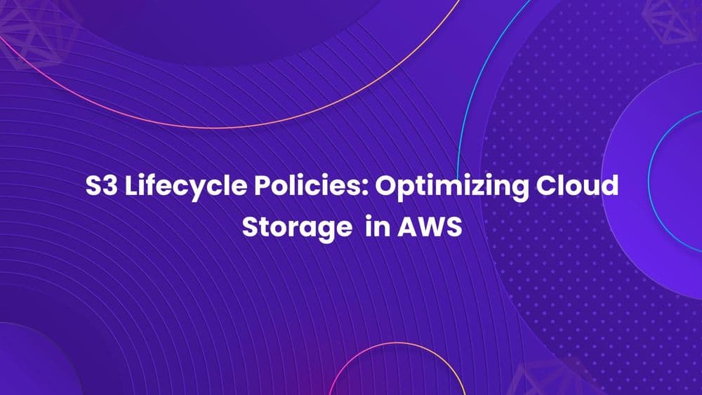 S3 Lifecycle Policies_ Optimizing Cloud Storage in AWS