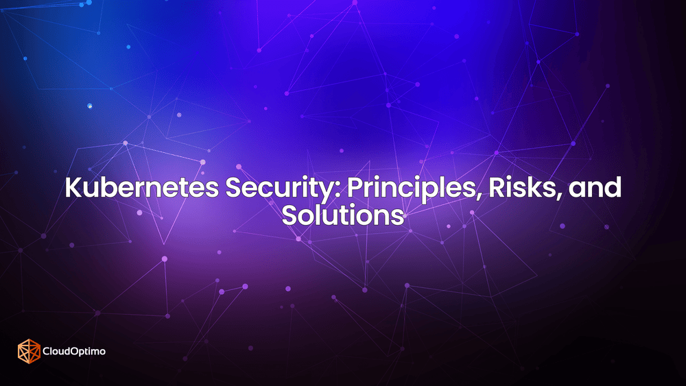 Kubernetes Security: Principles, Risks, and Solutions