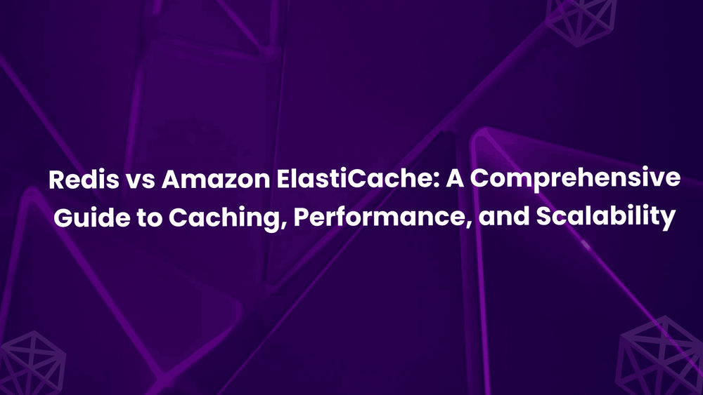 Redis vs Amazon ElastiCache: A Comprehensive Guide to Caching, Performance, and Scalability