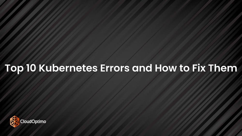 Top 10 Kubernetes Errors and How to Fix Them