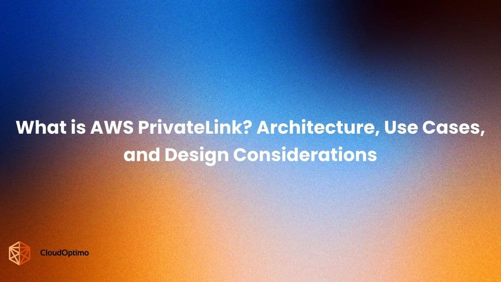 What is AWS PrivateLink? Architecture, Use Cases, and Design Considerations