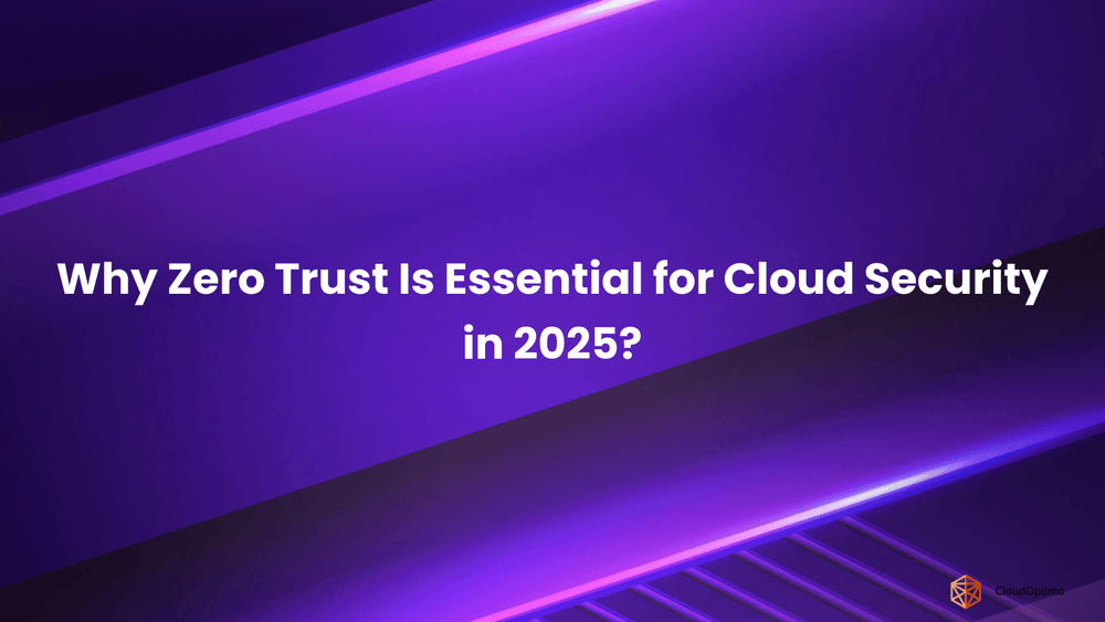 Why Zero Trust Is Essential for Cloud Security in 2025